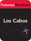Los Cabos, Mexico (eBook): Frommer's Shortcuts Series, Book 455
